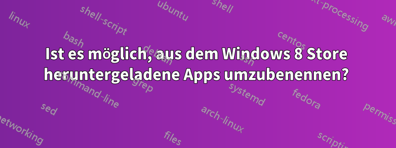 Ist es möglich, aus dem Windows 8 Store heruntergeladene Apps umzubenennen?