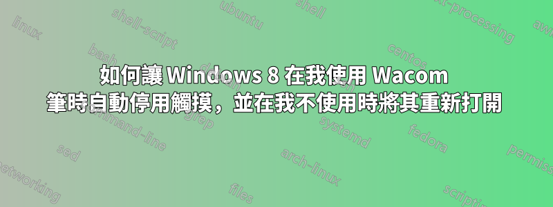 如何讓 Windows 8 在我使用 Wacom 筆時自動停用觸摸，並在我不使用時將其重新打開