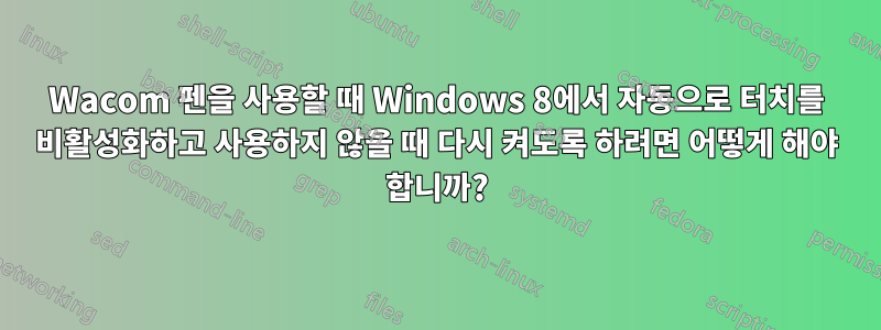 Wacom 펜을 사용할 때 Windows 8에서 자동으로 터치를 비활성화하고 사용하지 않을 때 다시 켜도록 하려면 어떻게 해야 합니까?
