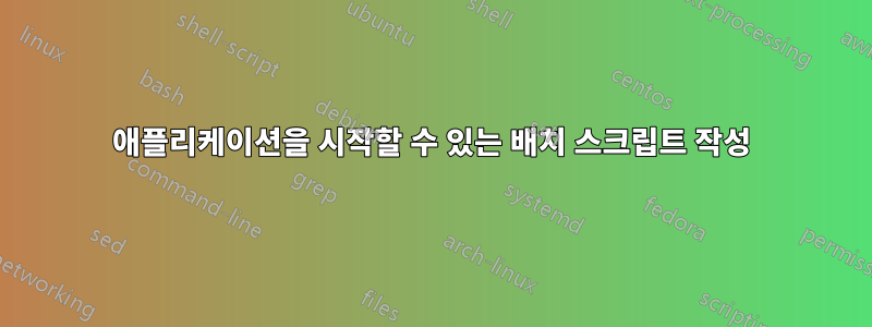 애플리케이션을 시작할 수 있는 배치 스크립트 작성