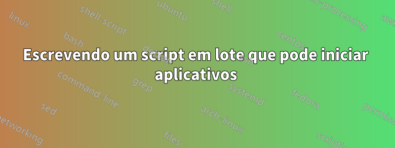 Escrevendo um script em lote que pode iniciar aplicativos