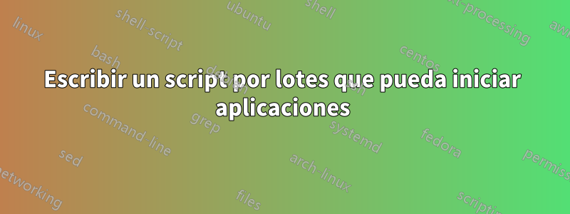 Escribir un script por lotes que pueda iniciar aplicaciones