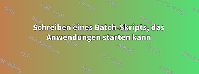 Schreiben eines Batch-Skripts, das Anwendungen starten kann