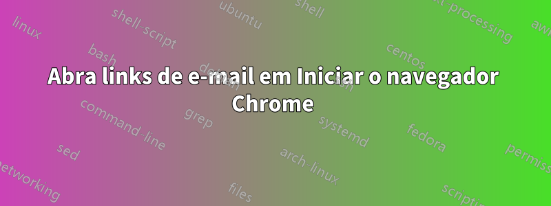 Abra links de e-mail em Iniciar o navegador Chrome