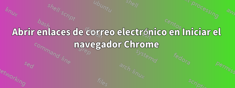 Abrir enlaces de correo electrónico en Iniciar el navegador Chrome