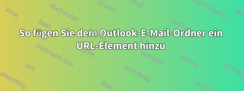So fügen Sie dem Outlook-E-Mail-Ordner ein URL-Element hinzu