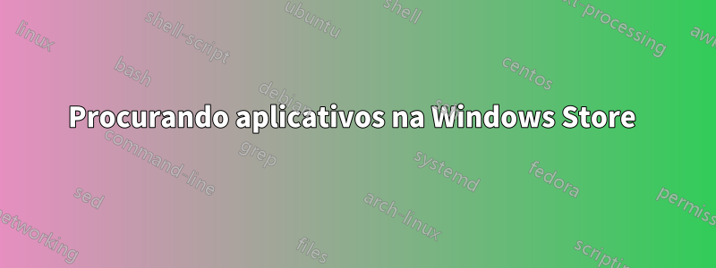 Procurando aplicativos na Windows Store 