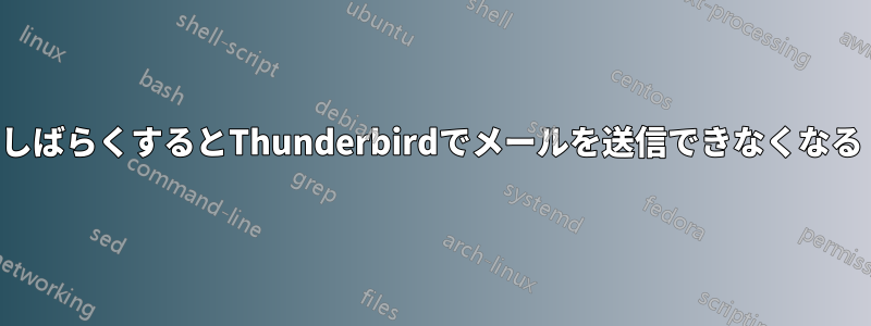 しばらくするとThunderbirdでメールを送信できなくなる