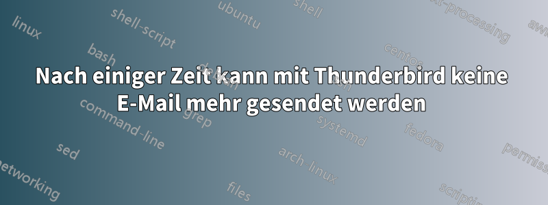 Nach einiger Zeit kann mit Thunderbird keine E-Mail mehr gesendet werden