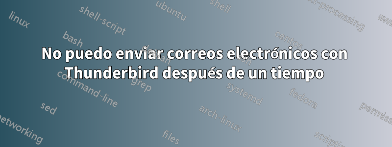 No puedo enviar correos electrónicos con Thunderbird después de un tiempo