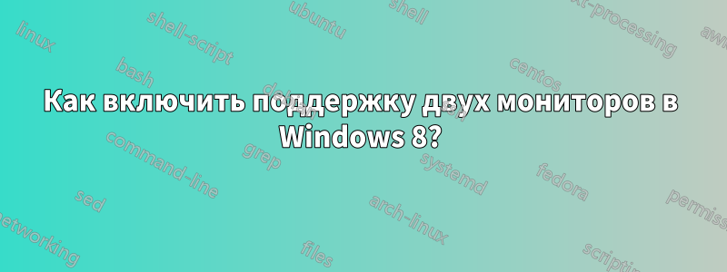 Как включить поддержку двух мониторов в Windows 8?