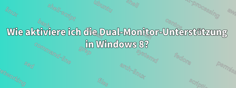 Wie aktiviere ich die Dual-Monitor-Unterstützung in Windows 8?