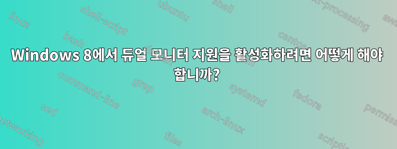 Windows 8에서 듀얼 모니터 지원을 활성화하려면 어떻게 해야 합니까?