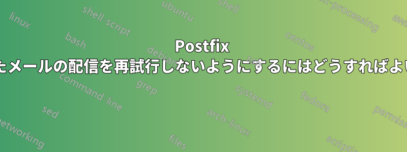 Postfix が失敗したメールの配信を再試行しないようにするにはどうすればよいですか? 