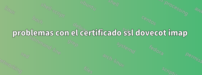 problemas con el certificado ssl dovecot imap