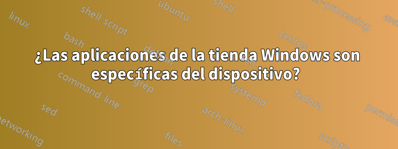 ¿Las aplicaciones de la tienda Windows son específicas del dispositivo? 