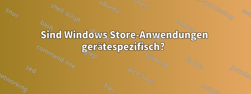 Sind Windows Store-Anwendungen gerätespezifisch? 