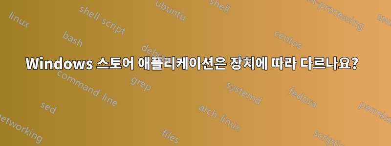 Windows 스토어 애플리케이션은 장치에 따라 다르나요? 