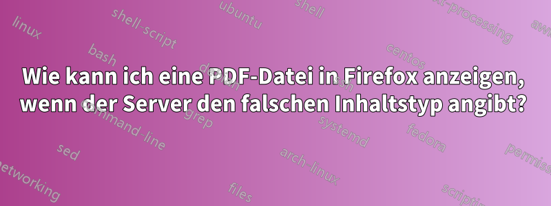 Wie kann ich eine PDF-Datei in Firefox anzeigen, wenn der Server den falschen Inhaltstyp angibt?