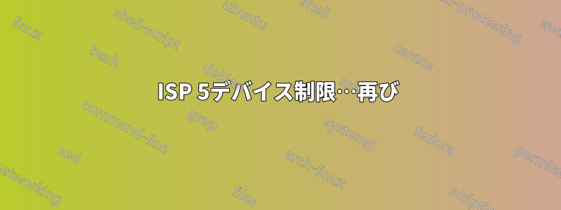 ISP 5デバイス制限…再び