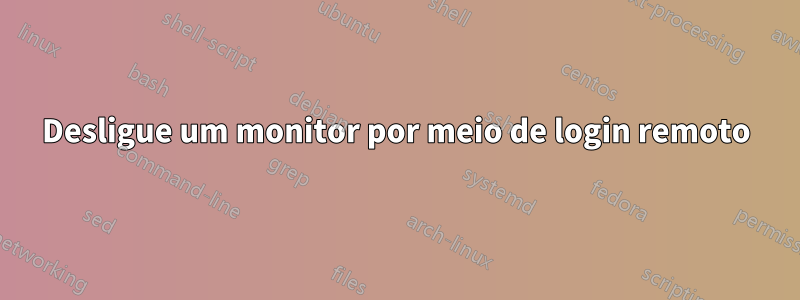 Desligue um monitor por meio de login remoto