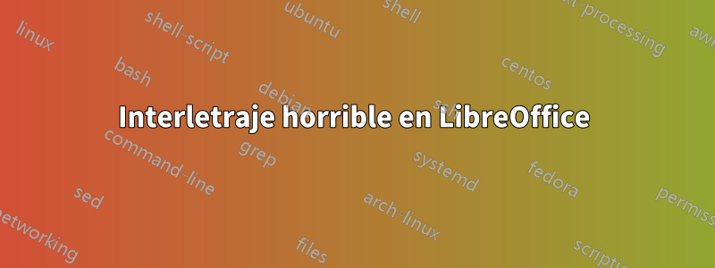 Interletraje horrible en LibreOffice