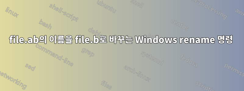 file.ab의 이름을 file.b로 바꾸는 Windows rename 명령