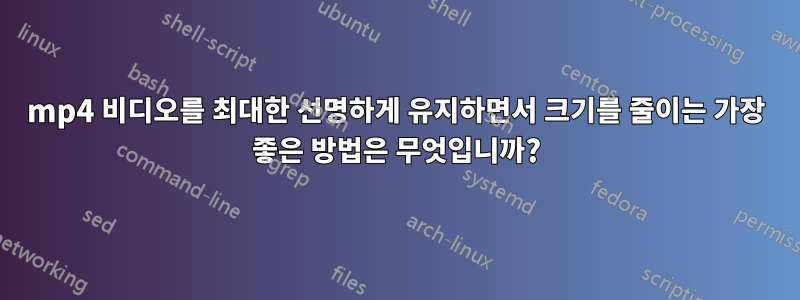 mp4 비디오를 최대한 선명하게 유지하면서 크기를 줄이는 가장 좋은 방법은 무엇입니까?