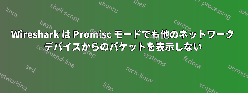 Wireshark は Promisc モードでも他のネットワーク デバイスからのパケットを表示しない