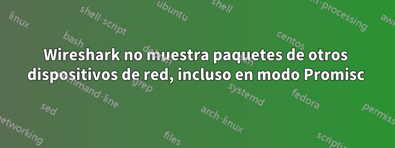 Wireshark no muestra paquetes de otros dispositivos de red, incluso en modo Promisc