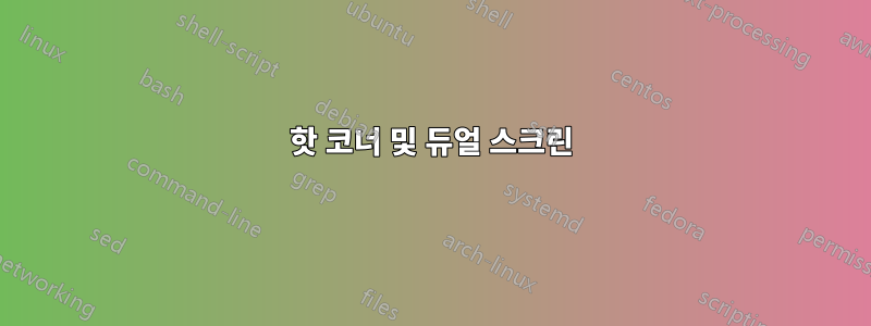 핫 코너 및 듀얼 스크린