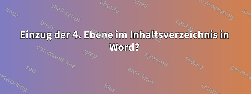 Einzug der 4. Ebene im Inhaltsverzeichnis in Word?