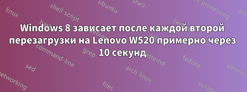 Windows 8 зависает после каждой второй перезагрузки на Lenovo W520 примерно через 10 секунд