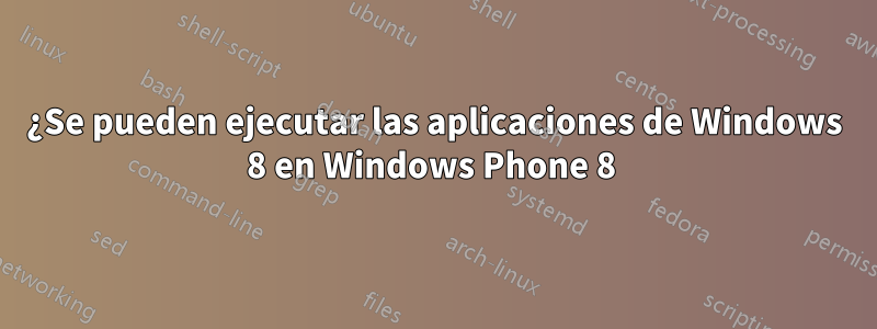 ¿Se pueden ejecutar las aplicaciones de Windows 8 en Windows Phone 8 