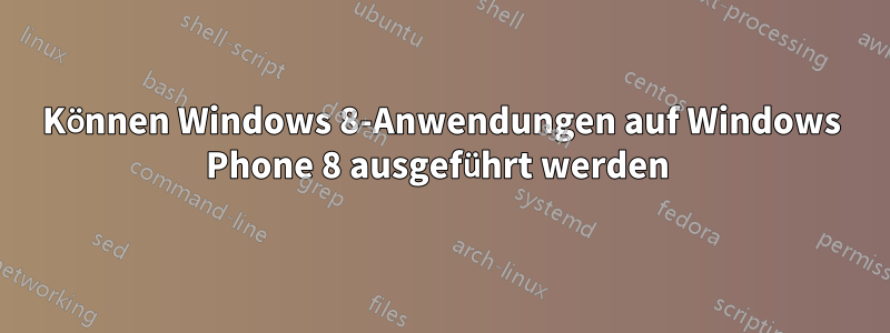 Können Windows 8-Anwendungen auf Windows Phone 8 ausgeführt werden 