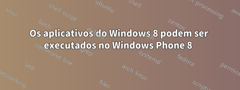 Os aplicativos do Windows 8 podem ser executados no Windows Phone 8 