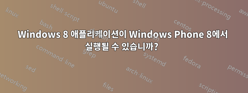 Windows 8 애플리케이션이 Windows Phone 8에서 실행될 수 있습니까? 