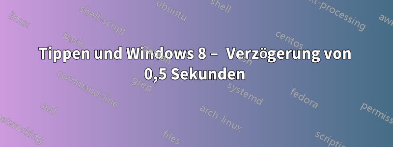 Tippen und Windows 8 – Verzögerung von 0,5 Sekunden