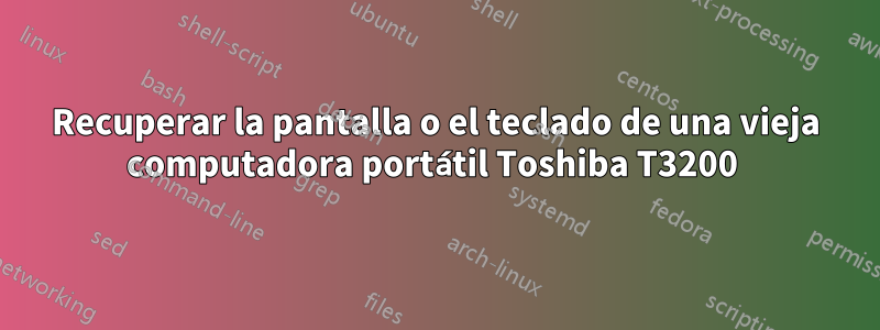 Recuperar la pantalla o el teclado de una vieja computadora portátil Toshiba T3200 