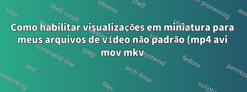 Como habilitar visualizações em miniatura para meus arquivos de vídeo não padrão (mp4 avi mov mkv) no Windows 8?