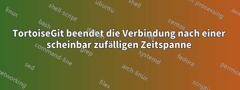 TortoiseGit beendet die Verbindung nach einer scheinbar zufälligen Zeitspanne