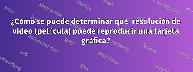 ¿Cómo se puede determinar qué resolución de video (película) puede reproducir una tarjeta gráfica?