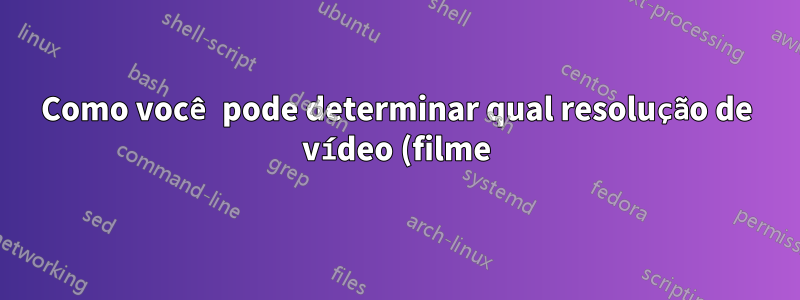 Como você pode determinar qual resolução de vídeo (filme) uma placa gráfica pode reproduzir?