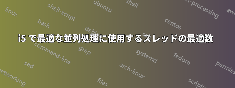 i5 で最適な並列処理に使用するスレッドの最適数 