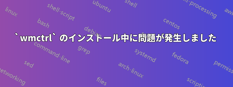 `wmctrl` のインストール中に問題が発生しました