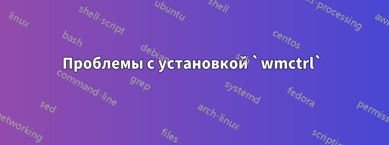 Проблемы с установкой `wmctrl`