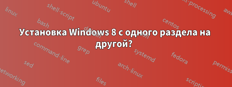 Установка Windows 8 с одного раздела на другой? 