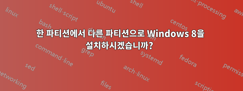 한 파티션에서 다른 파티션으로 Windows 8을 설치하시겠습니까? 