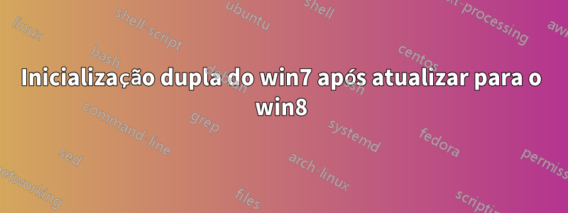 Inicialização dupla do win7 após atualizar para o win8