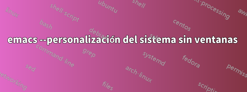 emacs --personalización del sistema sin ventanas